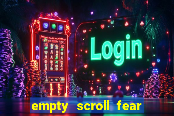 empty scroll fear and hunger best use